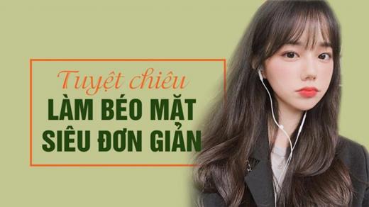 Cách làm khuôn mặt to ra hiệu quả