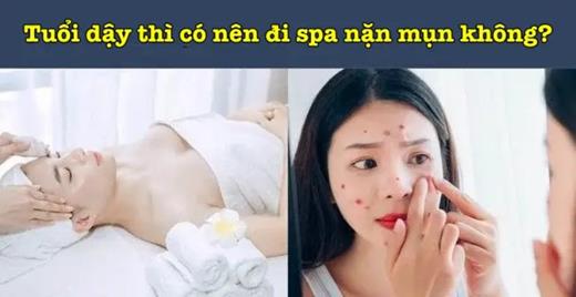 Tuổi dậy thì có nên đi spa nặn mụn không?